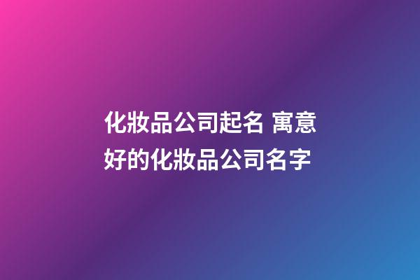 化妝品公司起名 寓意好的化妝品公司名字